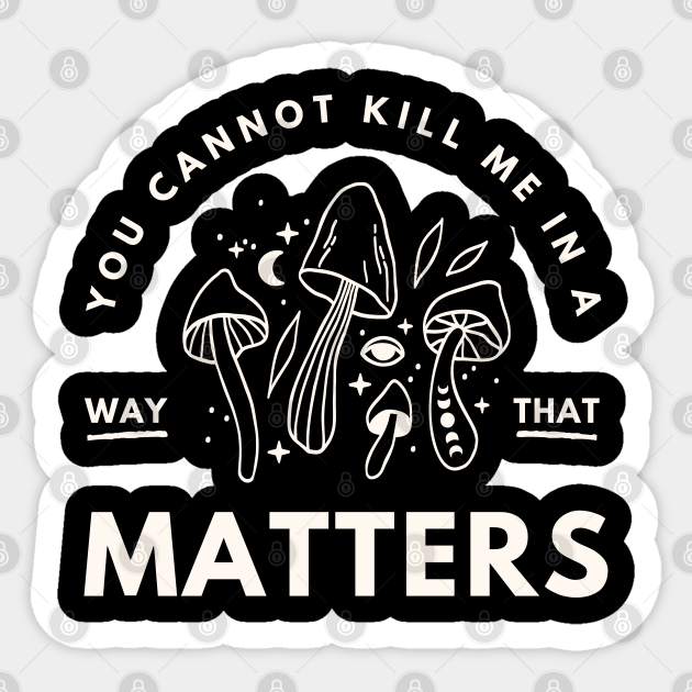 You Cannot Kill Me In A Way That Matters You Cannot Kill Me In A Way That Matter Sticker